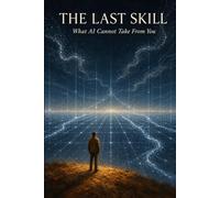 The Last Skill: What AI Cannot Take From You