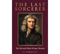 The Last Sorcerer: The Life and Mind of Isaac Newton