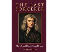 The Last Sorcerer: The Life and Mind of Isaac Newton