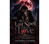 The last spell of our love: A Forbidden Alpha Mate Romance Bound by Ancient Magic, Cursed Bloodlines, and a Destiny Where Love Demands the Ultimate Sacrifice Beneath a Moon That Never Forgives