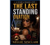The Last Standing Ovation: A Crime Thriller About Redemption, Revenge, Fame, Family Secrets, and One Final Performance (A Star's Tragic End)