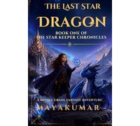 The Last Star Dragon: An Epic Fantasy Adventure for Young Readers