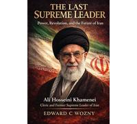 The Last Supreme Leader: Power, Revolution, and the Future of Iran - Imam and former Supreme Leader of Iran (The Middle East Geopolitics Series)