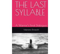 THE LAST SYLLABLE: A Warrior’s Final Dialogues