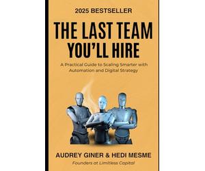 The Last Team You'll Hire: How Blockchain, Smart Contracts, AI, and Automation Will Scale Your Business Beyond Traditional Limits