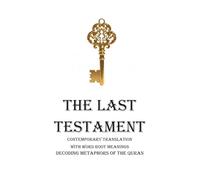 THE LAST TESTAMENT: CONTEMPORARY TRANSLATION WITH WORD ROOT MEANINGS DECODING METAPHORS OF THE QURAN