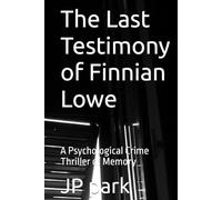 The Last Testimony of Finnian Lowe: A Psychological Crime Thriller of Memory