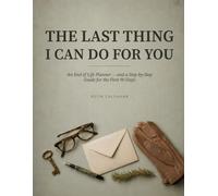 The Last Thing I Can Do for You: An End of Life Planner for Seniors - Organize Your Wishes, Accounts, and Documents, and Leave Your Family a Step-by-Step Guide for the First 90 Days