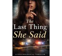 The Last Thing She Said: A Psychological Thriller About Marriage, Manipulation and Murder