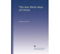 The last thirty days of Christ