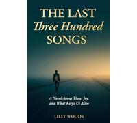 The Last Three Hundred Songs: A Novel About Time, Joy, and What Keeps Us Alive