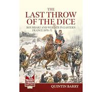 The Last Throw of the Dice: Bourbaki and Werder in Eastern France 1870-71: 51 (From Musket to Maxim 1815-1914)