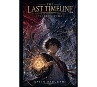 The Last Timeline: Echoes of Eternity - Book One: The Wrong World: A Time-Bending Epic Fantasy of Forgotten Memories, Ancient Secrets, and a Love That Defies Time
