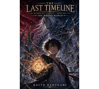 The Last Timeline: Echoes of Eternity - Book One: The Wrong World: A Time-Bending Epic Fantasy of Forgotten Memories, Ancient Secrets, and a Love That Defies Time