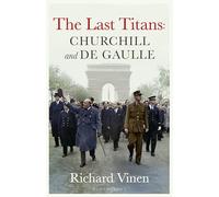 The Last Titans: Churchill and de Gaulle: Churchill and de Gaulle - The Last Titans