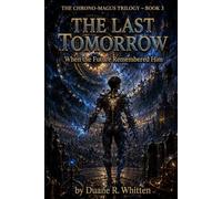 The Last Tomorrow: When the Future Remembered Him (The Chrono-Magus Trilogy)