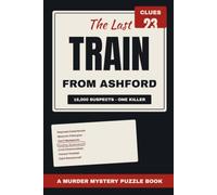 The Last Train from Ashford: A Murder Mystery Puzzle Book for Adults - 18,000 Passengers, One Killer, and the Clues to Find Them (Whodunit Casebooks for Adults and Teens)