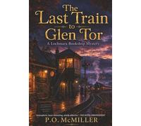 The Last Train to Glen Tor: A Lochmara Bookshop Mystery | A Cozy Amateur Sleuths Crime Series from Scotland | A Murder in the Scottish Highlands