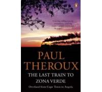 The Last Train To Zona Vede: Overland From Cape Town To Angola