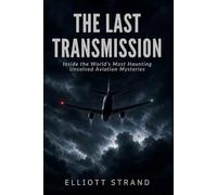 The Last Transmission: Inside the World's Most Haunting Unsolved Aviation Mysteries