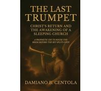 The Last Trumpet: Christ's Return And The Awakening Of A Sleeping Church: A Prophetic Cry To Rouse The Bride Before The Sky Splits Open