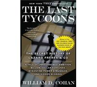The Last Tycoons: The Secret History of Lazard Fr?es & Co. by William D. Cohan (2008-04-08)