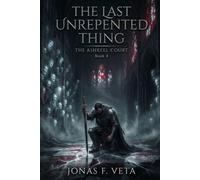 The Last Unrepented Thing: An Epic Fantasy Novel of Ancient Burdens, Political Intrigue, Moral Reckoning, and Forbidden Power (The Ashkeel Court)