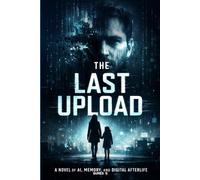 The Last Upload: You died ten years ago. But the internet never forgot you. (The Human Cost)