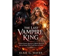 The Last Vampire King: A Dark Fantasy Romance of Blood, Betrayal, and an Omega Who Could Burn an Empire