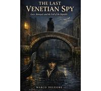 THE LAST VENETIAN SPY: Love, Betrayal, and the Fall of the Republic