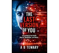 THE LAST VERSION OF YOU: A Psychological Tech Thriller About AI, Manipulation, and Identity (The Zero-Day Chronicles)