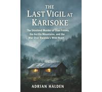 The Last Vigil at Karisoke: The Unsolved Murder of Dian Fossey, the Gorilla Mountains, and the War Over Rwanda's Wild Heart