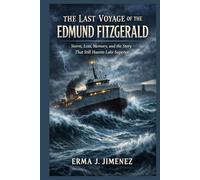 The Last Voyage of the Edmund Fitzgerald: Storm, Loss, Memory, and the Story That Still Haunts Lake Superior