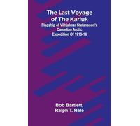The last voyage of the Karluk: Flagship of Vilhjalmar Stefansson's Canadian Arctic expedition of 1913-16