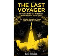The Last Voyager: The Hidden Battles and Hard Choices Behind the Grand Tour of Space (The Definitive Biography of Voyager 1 and Its Final Earth Caretakers)