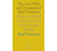 The Last VVILL and Testament of Basil Valentine: Hidden at Erford Cathedral, to be Found by the Worthy