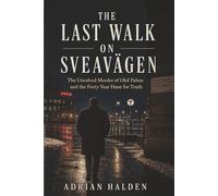 The Last Walk on Sveavägen: The Unsolved Murder of Olof Palme and the Forty-Year Hunt for Truth