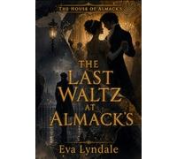 The Last Waltz at Almack’s: An Estranged-Lovers Historical Regency Romance of Redemption, Ruin, and a Final Dance for Love (The House of Almack’s)