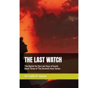 THE LAST WATCH: The Battle for the Last Hour of Earth (The Seventh Hour)