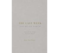 The Last Week You're On Earth: Stories for the People You Leave Behind