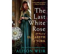 The Last White Rose: A Novel of Elizabeth of York (Tudor Rose, 1)