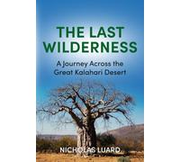 The Last Wilderness: A Journey Across The Great Kalahari Desert: 3 (The Journeys of Nicholas Luard)