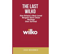 The Last Wilko: How Britain's Best-Loved Bargain Store Chose Heritage Over Survival (The Strategy Nexus: Business & Brand Insights)