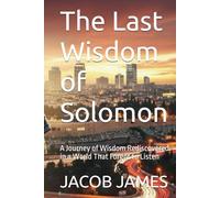 The Last Wisdom of Solomon: A Journey of Wisdom Rediscovered in a World That Forgot to Listen