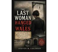 The Last Woman Hanged in Wales: The Leslie James Case, Baby Farming, Murder, Misogyny, and the Questions That Still Surround Her 1907 Execution