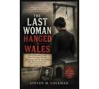 The Last Woman Hanged in Wales: The Leslie James Case, Baby Farming, Murder, Misogyny, and the Questions That Still Surround Her 1907 Execution