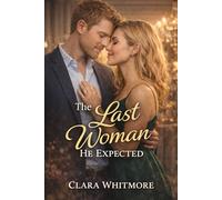 The Last Woman He Expected: A Reimagined Contemporary Romance Novel
