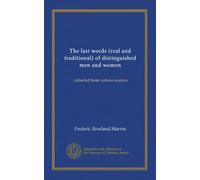 The last words (real and traditional) of distinguished men and women: collected from various sources