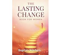 The Lasting Change Book For Women: 90-Day Transformation System to Build Unbreakable Habits, Rewire Your Mindset, and Create the Life You Deserve
