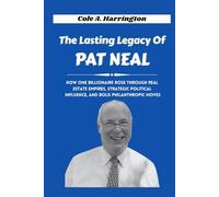 The Lasting Legacy of Pat Neal: How one billionaire rose through real estate empires, strategic political influence, and bold philanthropic moves (The Wealth Architects)